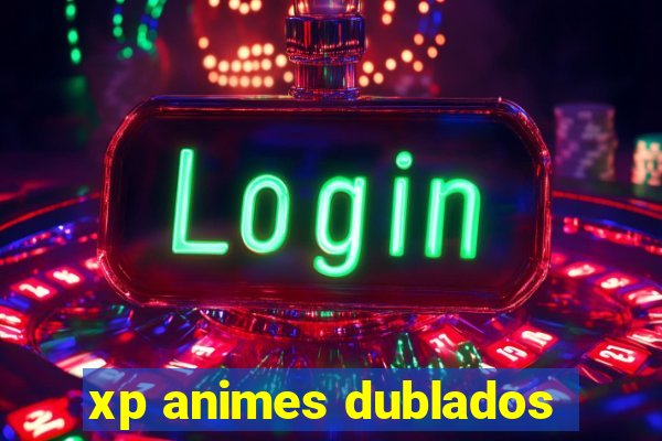 xp animes dublados